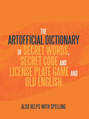 cover image of The Artificial Dictionary of Secret Words, Secret Code and License Plate Game and Old English
